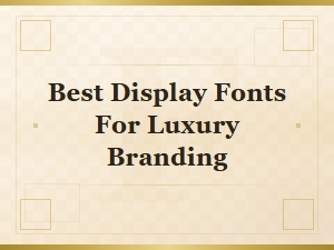Best Display Fonts for Luxury Branding