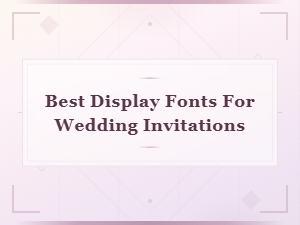 Stunning Display Fonts for Wedding Invitations