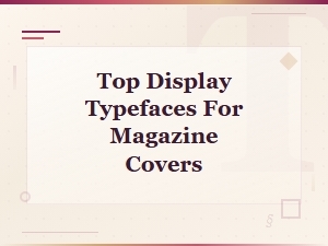 Top Display Typefaces for Stunning Magazine Covers